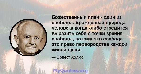 Божественный план - один из свободы. Врожденная природа человека когда -либо стремится выразить себя с точки зрения свободы, потому что свобода - это право первородства каждой живой души.