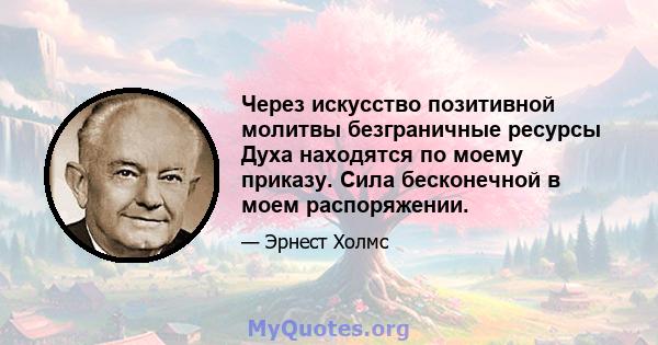 Через искусство позитивной молитвы безграничные ресурсы Духа находятся по моему приказу. Сила бесконечной в моем распоряжении.