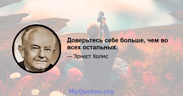 Доверьтесь себе больше, чем во всех остальных.