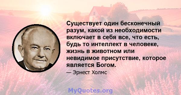 Существует один бесконечный разум, какой из необходимости включает в себя все, что есть, будь то интеллект в человеке, жизнь в животном или невидимое присутствие, которое является Богом.