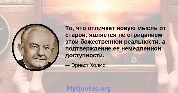 То, что отличает новую мысль от старой, является не отрицанием этой божественной реальности, а подтверждение ее немедленной доступности.