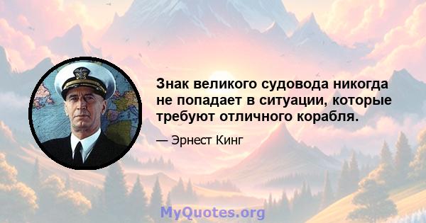 Знак великого судовода никогда не попадает в ситуации, которые требуют отличного корабля.