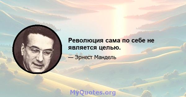 Революция сама по себе не является целью.