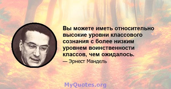 Вы можете иметь относительно высокие уровни классового сознания с более низким уровнем воинственности классов, чем ожидалось.