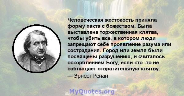 Человеческая жестокость приняла форму пакта с божеством. Была выставлена ​​торжественная клятва, чтобы убить все, в котором люди запрещают себе проявление разума или сострадания. Город или земля были посвящены