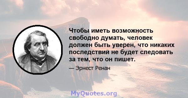 Чтобы иметь возможность свободно думать, человек должен быть уверен, что никаких последствий не будет следовать за тем, что он пишет.