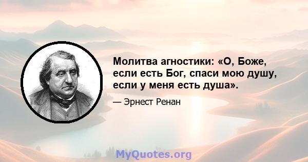 Молитва агностики: «О, Боже, если есть Бог, спаси мою душу, если у меня есть душа».