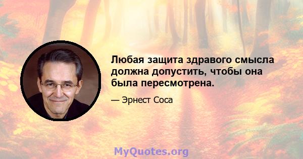 Любая защита здравого смысла должна допустить, чтобы она была пересмотрена.