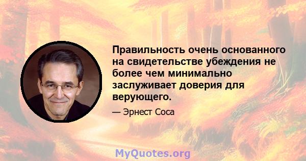 Правильность очень основанного на свидетельстве убеждения не более чем минимально заслуживает доверия для верующего.