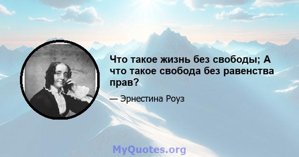 Что такое жизнь без свободы; А что такое свобода без равенства прав?