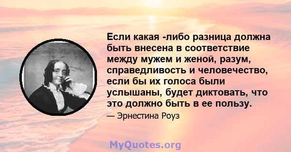 Если какая -либо разница должна быть внесена в соответствие между мужем и женой, разум, справедливость и человечество, если бы их голоса были услышаны, будет диктовать, что это должно быть в ее пользу.