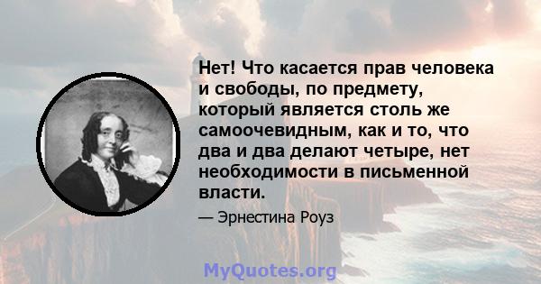 Нет! Что касается прав человека и свободы, по предмету, который является столь же самоочевидным, как и то, что два и два делают четыре, нет необходимости в письменной власти.