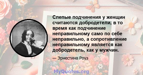 Слепые подчинения у женщин считаются добродетели, в то время как подчинение неправильному само по себе неправильно, а сопротивление неправильному является как добродетель, как у мужчин.