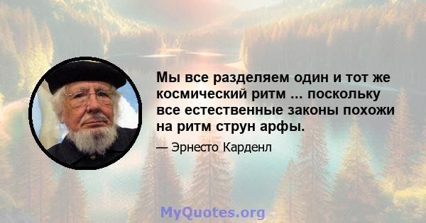 Мы все разделяем один и тот же космический ритм ... поскольку все естественные законы похожи на ритм струн арфы.