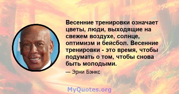 Весенние тренировки означает цветы, люди, выходящие на свежем воздухе, солнце, оптимизм и бейсбол. Весенние тренировки - это время, чтобы подумать о том, чтобы снова быть молодыми.