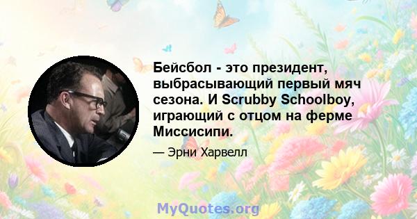 Бейсбол - это президент, выбрасывающий первый мяч сезона. И Scrubby Schoolboy, играющий с отцом на ферме Миссисипи.