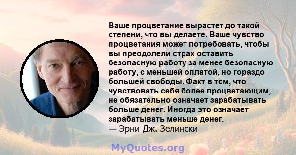 Ваше процветание вырастет до такой степени, что вы делаете. Ваше чувство процветания может потребовать, чтобы вы преодолели страх оставить безопасную работу за менее безопасную работу, с меньшей оплатой, но гораздо