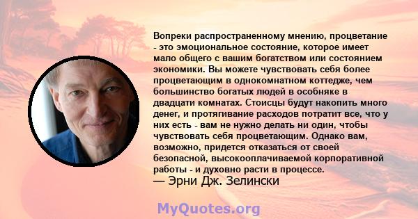 Вопреки распространенному мнению, процветание - это эмоциональное состояние, которое имеет мало общего с вашим богатством или состоянием экономики. Вы можете чувствовать себя более процветающим в однокомнатном коттедже, 