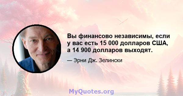 Вы финансово независимы, если у вас есть 15 000 долларов США, а 14 900 долларов выходят.