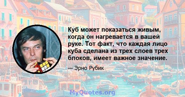 Куб может показаться живым, когда он нагревается в вашей руке. Тот факт, что каждая лицо куба сделана из трех слоев трех блоков, имеет важное значение.