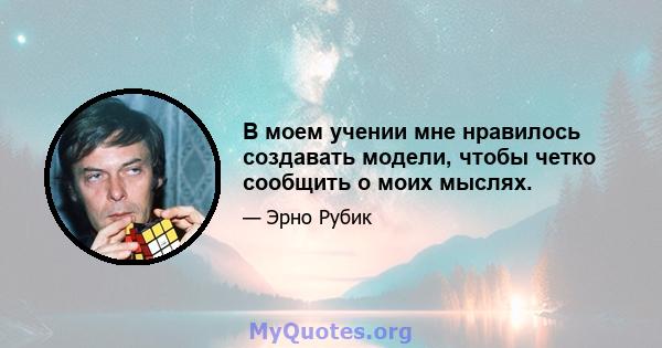 В моем учении мне нравилось создавать модели, чтобы четко сообщить о моих мыслях.