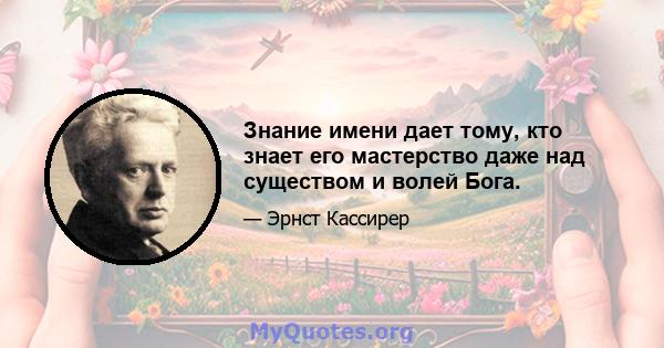 Знание имени дает тому, кто знает его мастерство даже над существом и волей Бога.