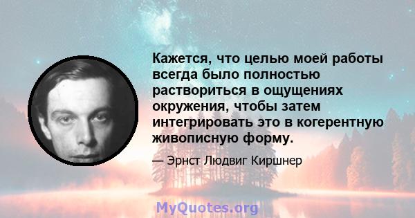 Кажется, что целью моей работы всегда было полностью раствориться в ощущениях окружения, чтобы затем интегрировать это в когерентную живописную форму.