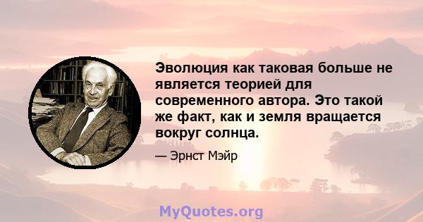 Эволюция как таковая больше не является теорией для современного автора. Это такой же факт, как и земля вращается вокруг солнца.