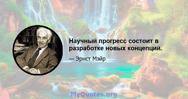 Научный прогресс состоит в разработке новых концепций.