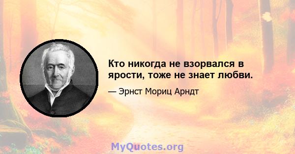 Кто никогда не взорвался в ярости, тоже не знает любви.