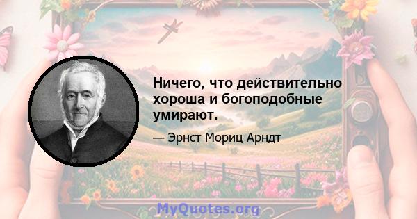 Ничего, что действительно хороша и богоподобные умирают.