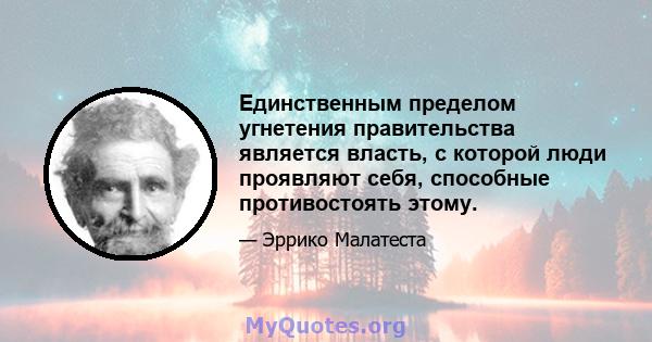 Единственным пределом угнетения правительства является власть, с которой люди проявляют себя, способные противостоять этому.