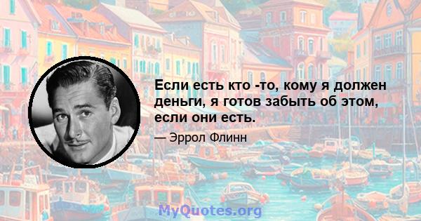 Если есть кто -то, кому я должен деньги, я готов забыть об этом, если они есть.