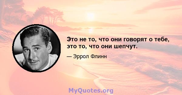 Это не то, что они говорят о тебе, это то, что они шепчут.