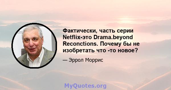 Фактически, часть серии Netflix-это Drama.beyond Reconctions. Почему бы не изобретать что -то новое?