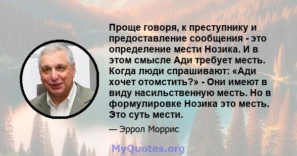 Проще говоря, к преступнику и предоставление сообщения - это определение мести Нозика. И в этом смысле Ади требует месть. Когда люди спрашивают: «Ади хочет отомстить?» - Они имеют в виду насильственную месть. Но в