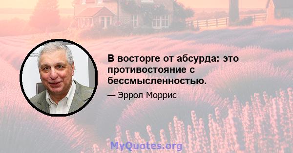 В восторге от абсурда: это противостояние с бессмысленностью.