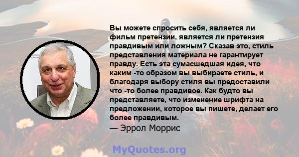 Вы можете спросить себя, является ли фильм претензии, является ли претензия правдивым или ложным? Сказав это, стиль представления материала не гарантирует правду. Есть эта сумасшедшая идея, что каким -то образом вы