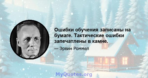 Ошибки обучения записаны на бумаге. Тактические ошибки запечатлены в камне.