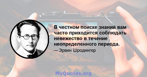 В честном поиске знаний вам часто приходится соблюдать невежество в течение неопределенного периода.