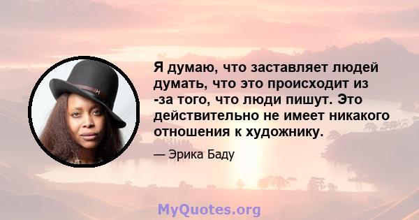 Я думаю, что заставляет людей думать, что это происходит из -за того, что люди пишут. Это действительно не имеет никакого отношения к художнику.