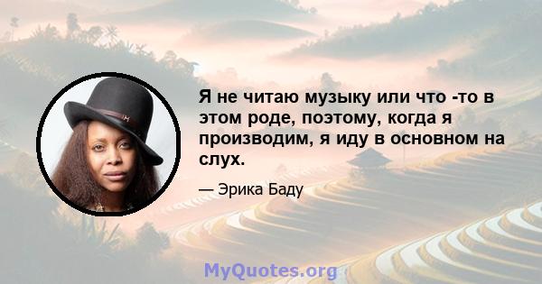 Я не читаю музыку или что -то в этом роде, поэтому, когда я производим, я иду в основном на слух.