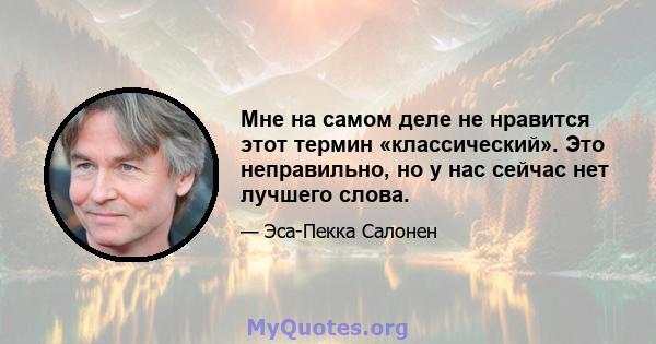 Мне на самом деле не нравится этот термин «классический». Это неправильно, но у нас сейчас нет лучшего слова.