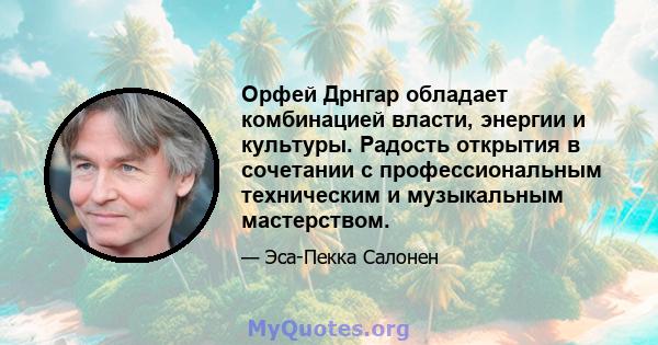 Орфей Дрнгар обладает комбинацией власти, энергии и культуры. Радость открытия в сочетании с профессиональным техническим и музыкальным мастерством.