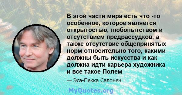 В этой части мира есть что -то особенное, которое является открытостью, любопытством и отсутствием предрассудков, а также отсутствие общепринятых норм относительно того, какими должны быть искусства и как должна идти