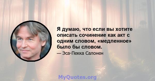 Я думаю, что если вы хотите описать сочинение как акт с одним словом, «медленное» было бы словом.