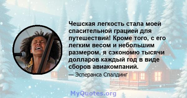 Чешская легкость стала моей спасительной грацией для путешествий! Кроме того, с его легким весом и небольшим размером, я сэкономю тысячи долларов каждый год в виде сборов авиакомпаний.