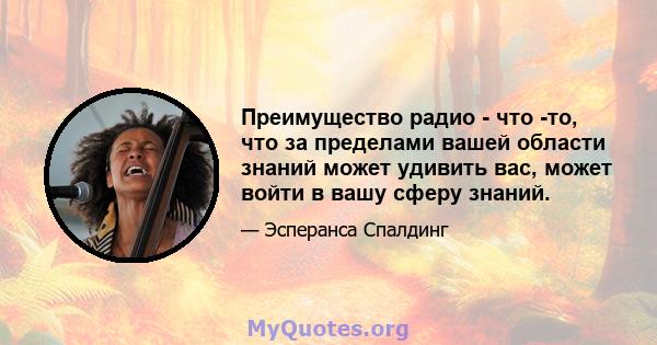 Преимущество радио - что -то, что за пределами вашей области знаний может удивить вас, может войти в вашу сферу знаний.