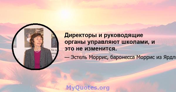 Директоры и руководящие органы управляют школами, и это не изменится.