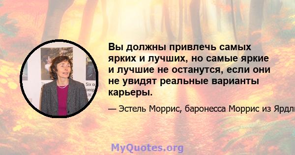 Вы должны привлечь самых ярких и лучших, но самые яркие и лучшие не останутся, если они не увидят реальные варианты карьеры.